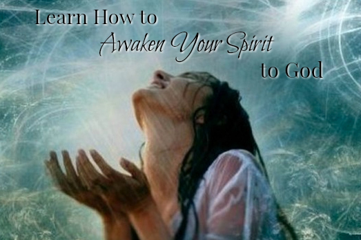 Learn How To Awaken Your Spirit To God